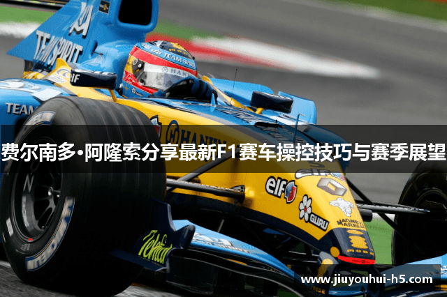 费尔南多·阿隆索分享最新F1赛车操控技巧与赛季展望