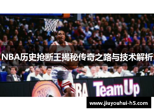 NBA历史抢断王揭秘传奇之路与技术解析
