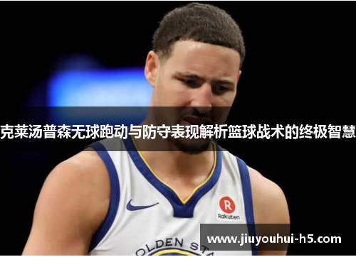 克莱汤普森无球跑动与防守表现解析篮球战术的终极智慧