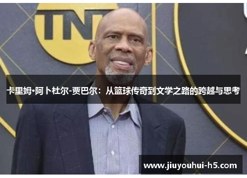 卡里姆·阿卜杜尔-贾巴尔：从篮球传奇到文学之路的跨越与思考