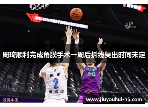 周琦顺利完成角膜手术一周后拆线复出时间未定 周琦顺利完成角膜手术一周后拆线复出时间未定