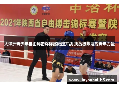 大洋洲青少年自由搏击锦标赛激烈开战 挑战极限展现青年力量