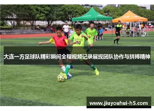 大连一方足球队精彩瞬间全程视频记录展现团队协作与拼搏精神