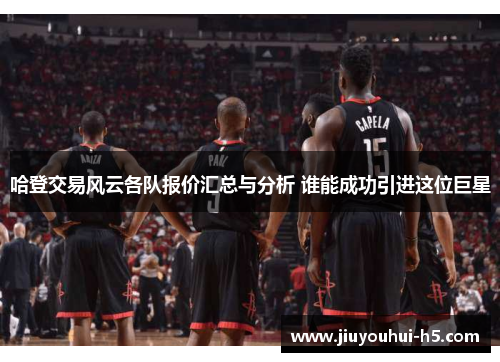 哈登交易风云各队报价汇总与分析 谁能成功引进这位巨星