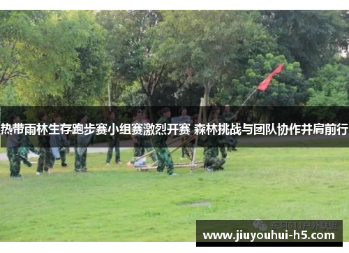 热带雨林生存跑步赛小组赛激烈开赛 森林挑战与团队协作并肩前行