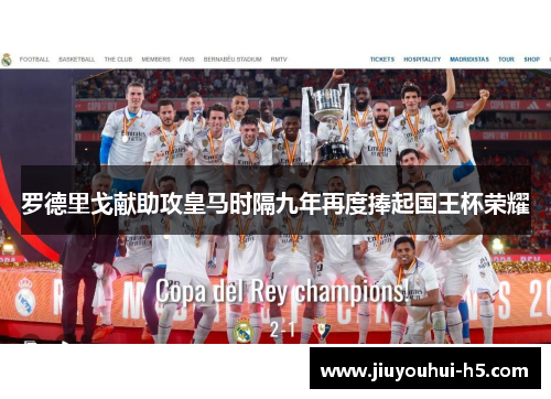 罗德里戈献助攻皇马时隔九年再度捧起国王杯荣耀