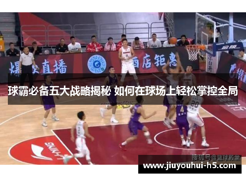 球霸必备五大战略揭秘 如何在球场上轻松掌控全局