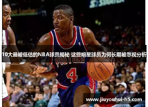 10大最被低估的NBA球员揭秘 这些明星球员为何长期被忽视分析