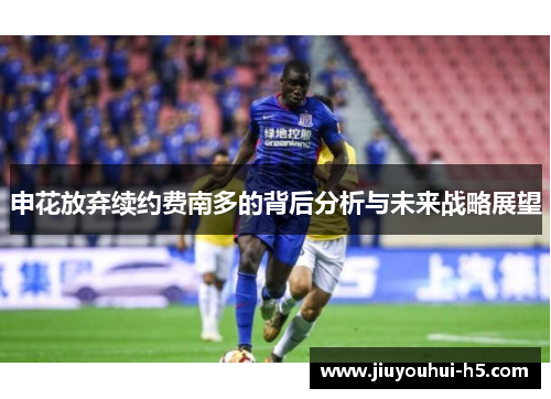 申花放弃续约费南多的背后分析与未来战略展望