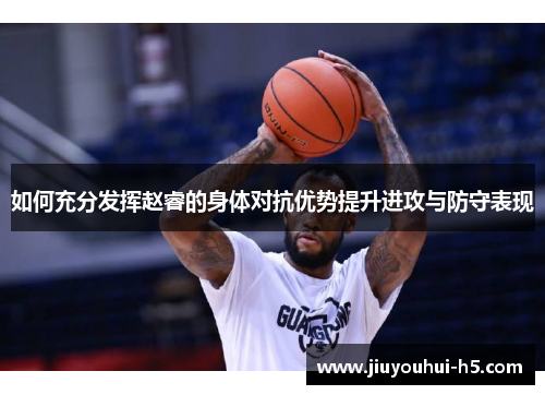 如何充分发挥赵睿的身体对抗优势提升进攻与防守表现