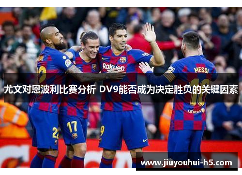 尤文对恩波利比赛分析 DV9能否成为决定胜负的关键因素