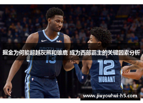 掘金为何能超越灰熊和雄鹿 成为西部霸主的关键因素分析