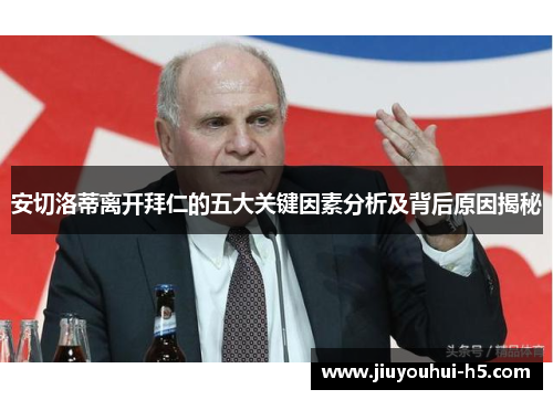 安切洛蒂离开拜仁的五大关键因素分析及背后原因揭秘 安切洛蒂离开拜仁的五大关键因素分析及背后原因揭秘