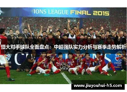 恒大对手球队全面盘点：中超强队实力分析与赛季走势解析