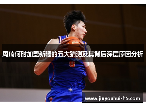 周琦何时加盟新疆的五大猜测及其背后深层原因分析