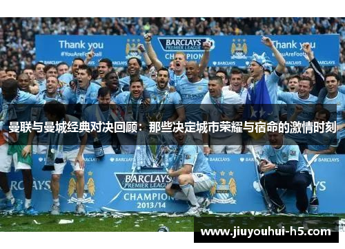 曼联与曼城经典对决回顾：那些决定城市荣耀与宿命的激情时刻
